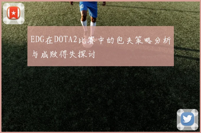 EDG在DOTA2比赛中的包夹策略分析与成败得失探讨