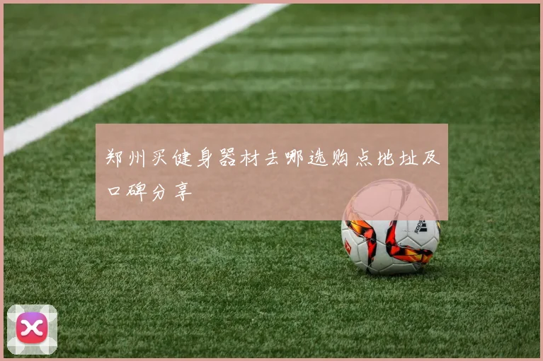 郑州买健身器材去哪选购点地址及口碑分享